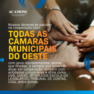 Read more about the article Nossos deveres se pautam na Cooperação com todas as Câmaras Municipais do Oeste, com seus representantes, desde que filiadas, e sempre que possível, atuar em cooperação também com entidades congêneres e afins como UVB, UVESC, INTERLEGIS ESCOLA DO LEGISLATIVO, TRIBUNAL DE CONTAS, CIGA, entre outras.